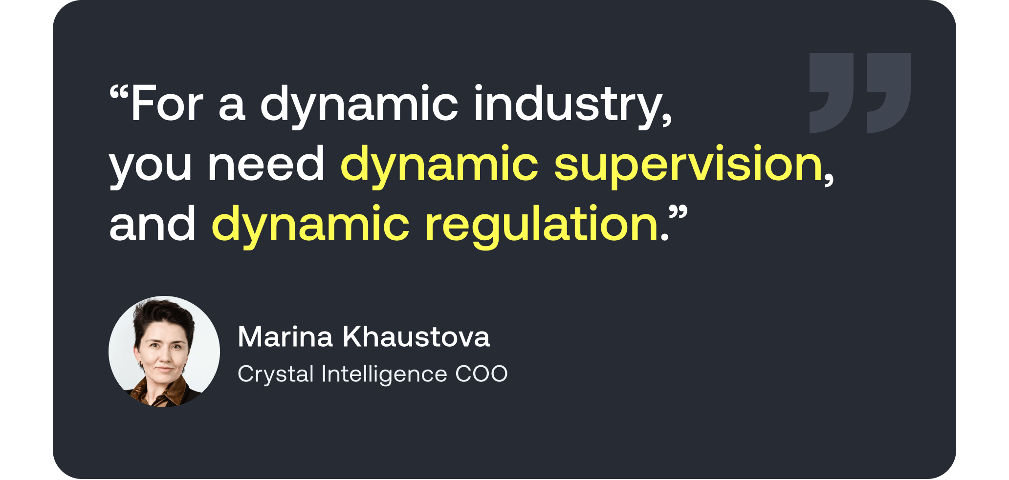 “For a dynamic industry, you need dynamic supervision and dynamic regulation.”  Marina Khaustova, Crystal Intelligence COO. 
